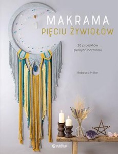 Książka "Makrama pięciu żywiołów. 20 projektów pełnych harmonii" Rebecca Millar